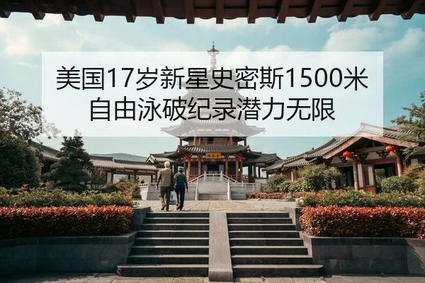 美国17岁新星史密斯1500米自由泳破纪录潜力无限